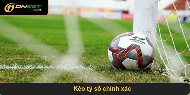 Kèo tỷ số chính xác - Thể loại thú vị khi cược bóng đá