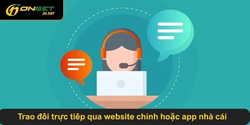 Trao đổi trực tiếp qua website chính hoặc app nhà cái